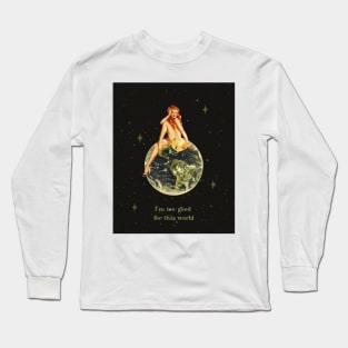 I'm too good for this world Long Sleeve T-Shirt